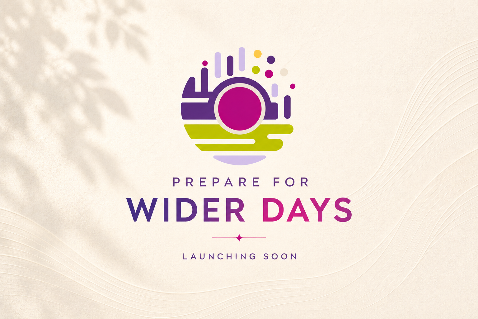 Prepare for Wider Days — launching soon.